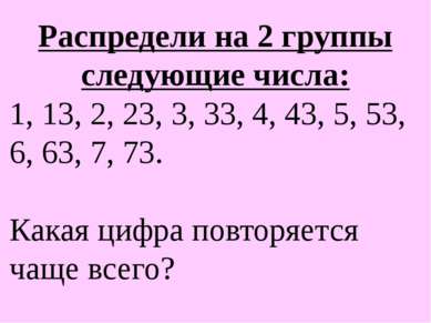Распредели на 2 группы следующие числа: 1, 13, 2, 23, 3, 33, 4, 43, 5, 53, 6,...