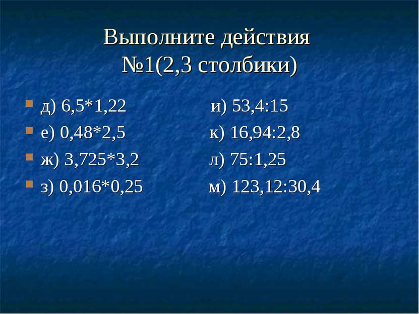 Выполните действия №1(2,3 столбики) д) 6,5*1,22 и) 53,4:15 е) 0,48*2,5 к) 16,...