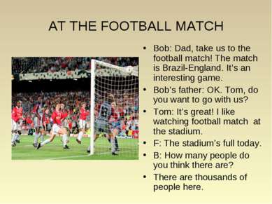 AT THE FOOTBALL MATCH Bob: Dad, take us to the football match! The match is B...
