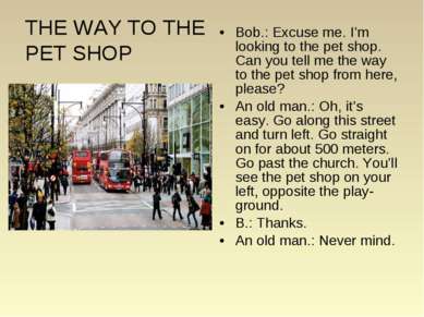 THE WAY TO THE PET SHOP Bob.: Excuse me. I’m looking to the pet shop. Can you...