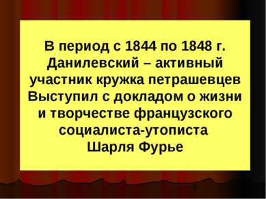 В период с 1844 по 1848 г. Данилевский – активный участник кружка петрашевцев...