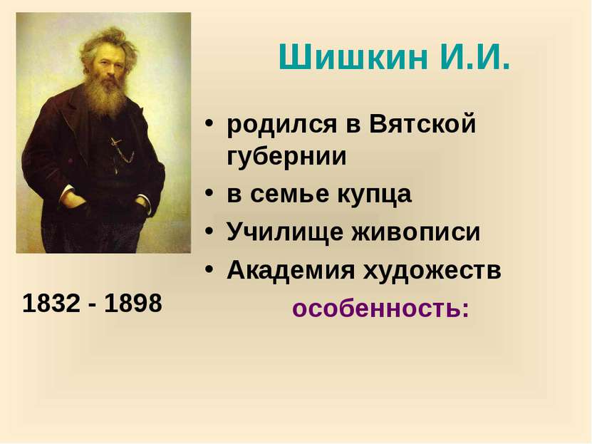 Шишкин И.И. родился в Вятской губернии в семье купца Училище живописи Академи...