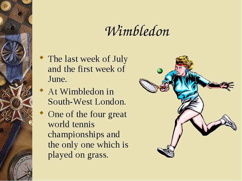 Wimbledon The last week of July and the first week of June. At Wimbledon in S...