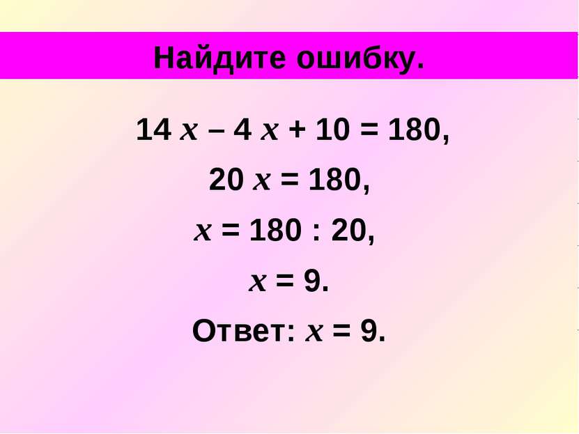 Найдите ошибку. 14 х – 4 х + 10 = 180, 20 х = 180, х = 180 : 20, х = 9. Ответ...