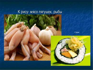 К рису- мясо лягушек, рыбы Суши