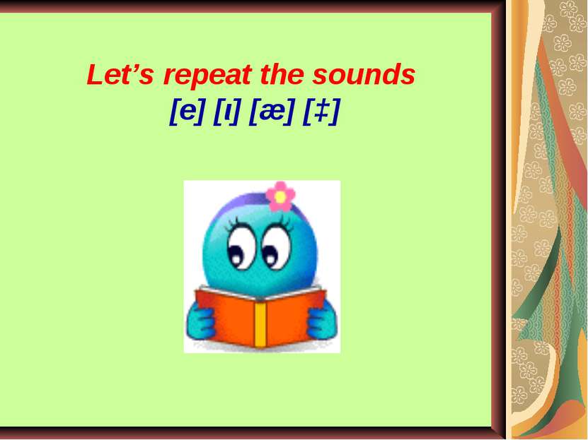 Let’s repeat the sounds [e] [ι] [æ] [ɔ]