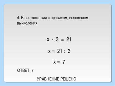 4. В соответствии с правилом, выполняем вычисления ОТВЕТ: 7 х · 3 = 21 х = 21...