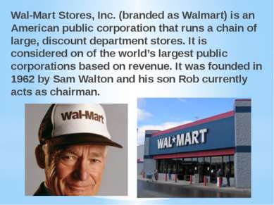 Wal-Mart Stores, Inc. (branded as Walmart) is an American public corporation ...