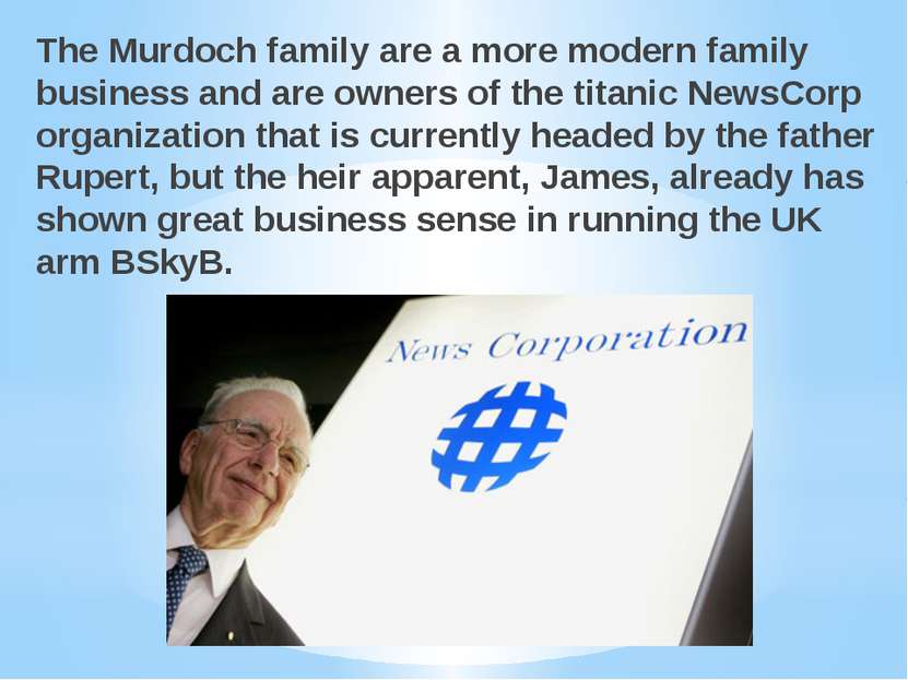 The Murdoch family are a more modern family business and are owners of the ti...