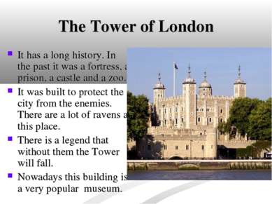 The Tower of London It has a long history. In the past it was a fortress, a p...