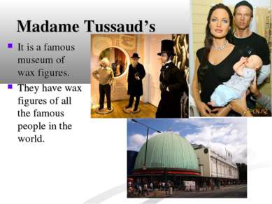 Madame Tussaud’s It is a famous museum of wax figures. They have wax figures ...