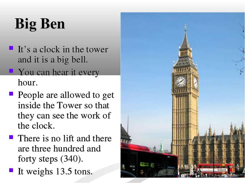 Big Ben It’s a clock in the tower and it is a big bell. You can hear it every...