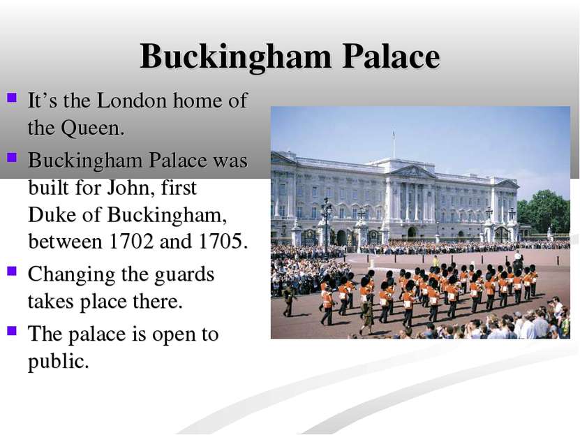 Buckingham Palace It’s the London home of the Queen. Buckingham Palace was bu...
