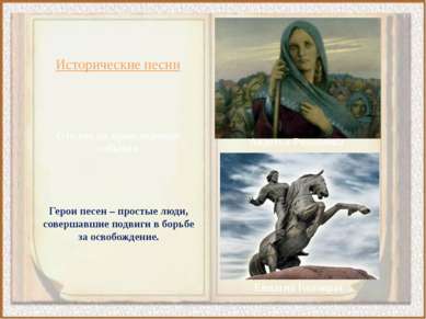 Исторические песни Отклик на происходящие события Герои песен – простые люди,...