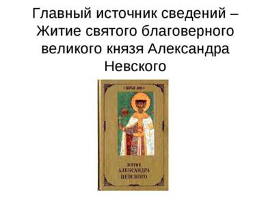 Главный источник сведений – Житие святого благоверного великого князя Алексан...