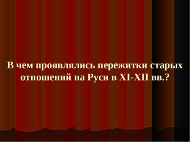 В чем проявлялись пережитки старых отношений на Руси в XI-XII вв.?