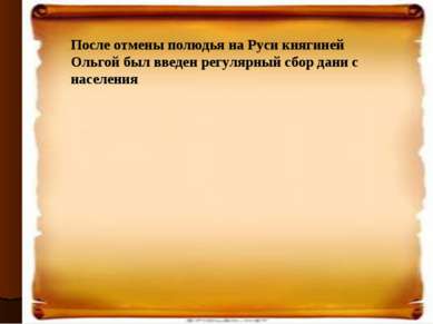 После отмены полюдья на Руси княгиней Ольгой был введен регулярный сбор дани ...