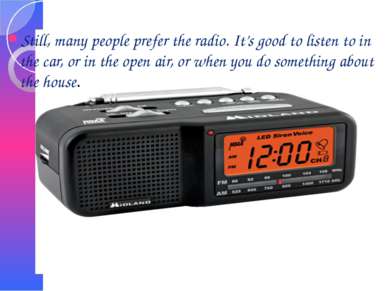 Still, many people prefer the radio. It’s good to listen to in the car, or in...
