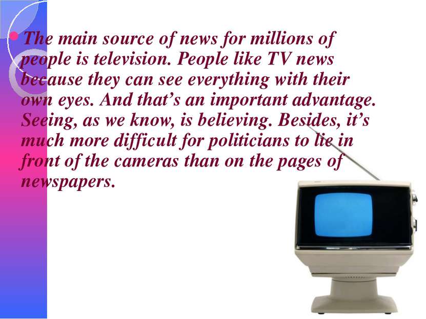 The main source of news for millions of people is television. People like TV ...