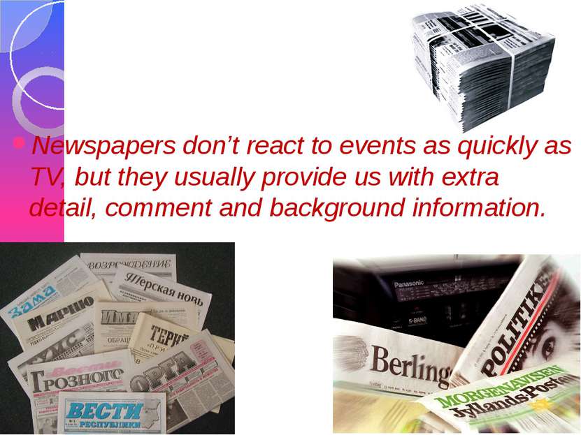 Newspapers don’t react to events as quickly as TV, but they usually provide u...