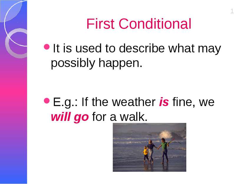 First Conditional It is used to describe what may possibly happen. E.g.: If t...