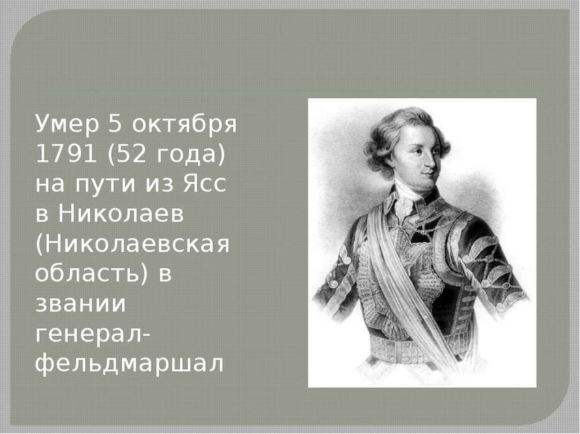 Умер 5 октября 1791 (52 года) на пути из Ясс в Николаев (Николаевская область...