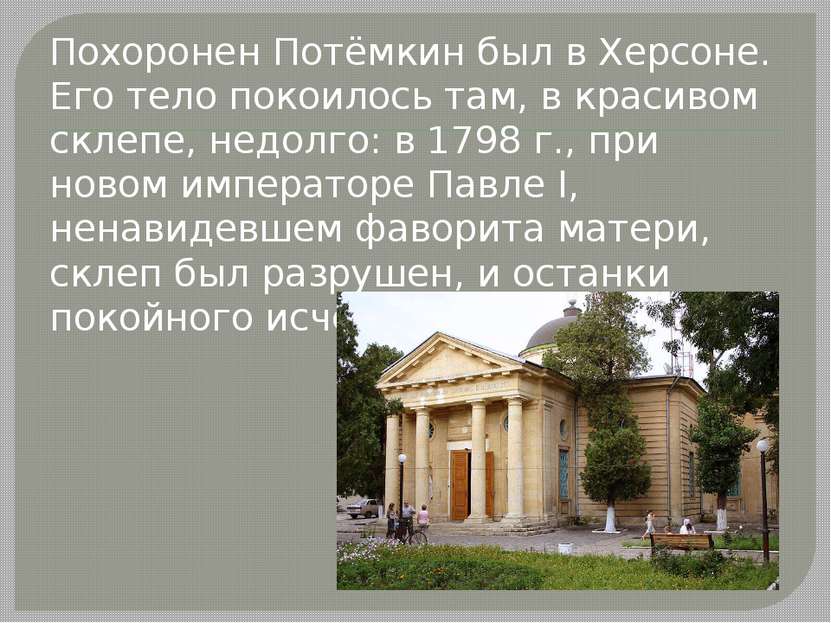 Похоронен Потёмкин был в Херсоне. Его тело покоилось там, в красивом склепе, ...