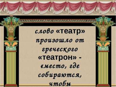 слово «театр» произошло от греческого «театрон» - «место, где собираются, что...
