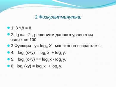 3.Физкультминутка: 1. 3 log38 = 8. 2. lg х= - 2 , решением данного уравнения ...
