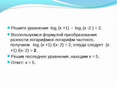 Решите уравнения log2 (х +1) - log2 (х -2 ) = 2. Воспользуемся формулой преоб...