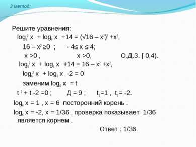 3 метод: Решите уравнения: log62 х + log6 х +14 = (√16 – х2)2 +х2, 16 – х2 ≥0...