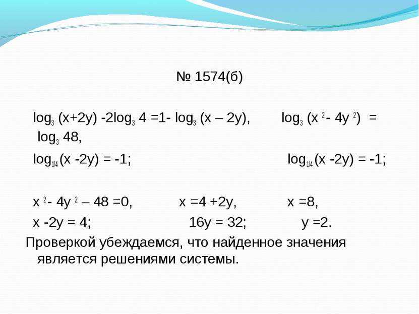 № 1574(б) log3 (х+2у) -2log3 4 =1- log3 (х – 2у), log3 (х 2 - 4у 2) = log3 48...