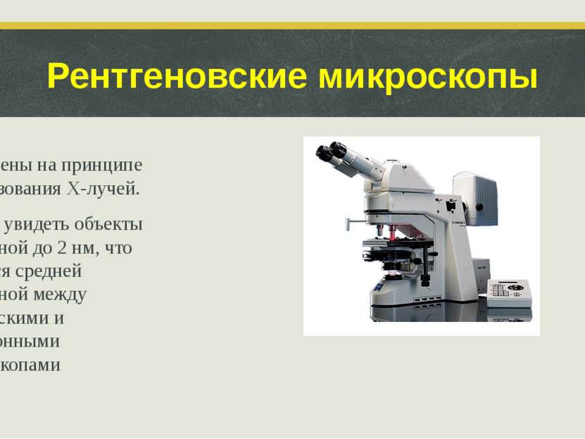 Рентгеновские микроскопы Построены на принципе использования X-лучей. Можно у...