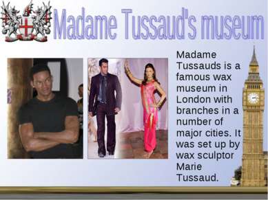 Madame Tussauds is a famous wax museum in London with branches in a number of...