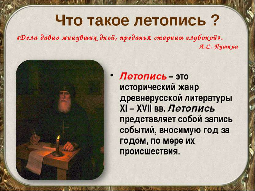 Что такое летопись ? «Дела давно минувших дней, преданья старины глубокой». А...