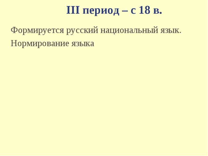 III период – с 18 в. Формируется русский национальный язык. Нормирование языка