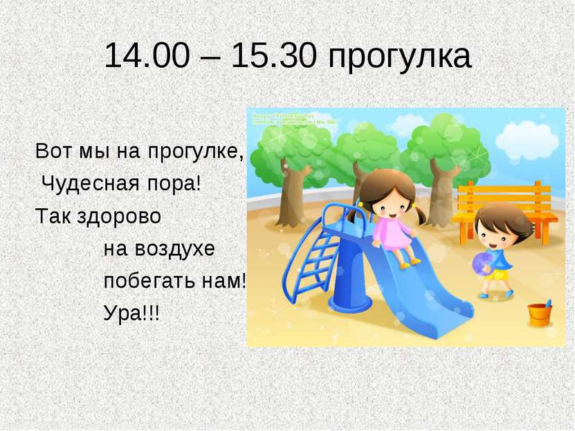 14.00 – 15.30 прогулка Вот мы на прогулке, Чудесная пора! Так здорово на возд...