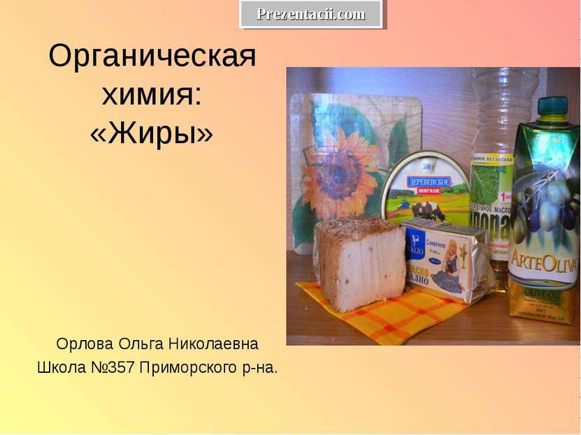 Органическая химия: «Жиры» Орлова Ольга Николаевна Школа №357 Приморского р-н...