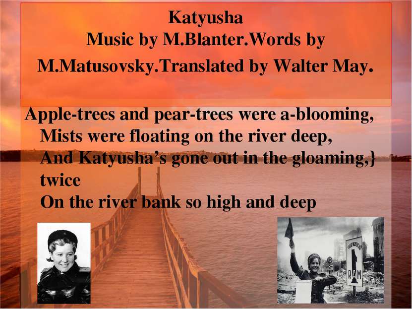 Katyusha Music by M.Blanter.Words by M.Matusovsky.Translated by Walter May. A...