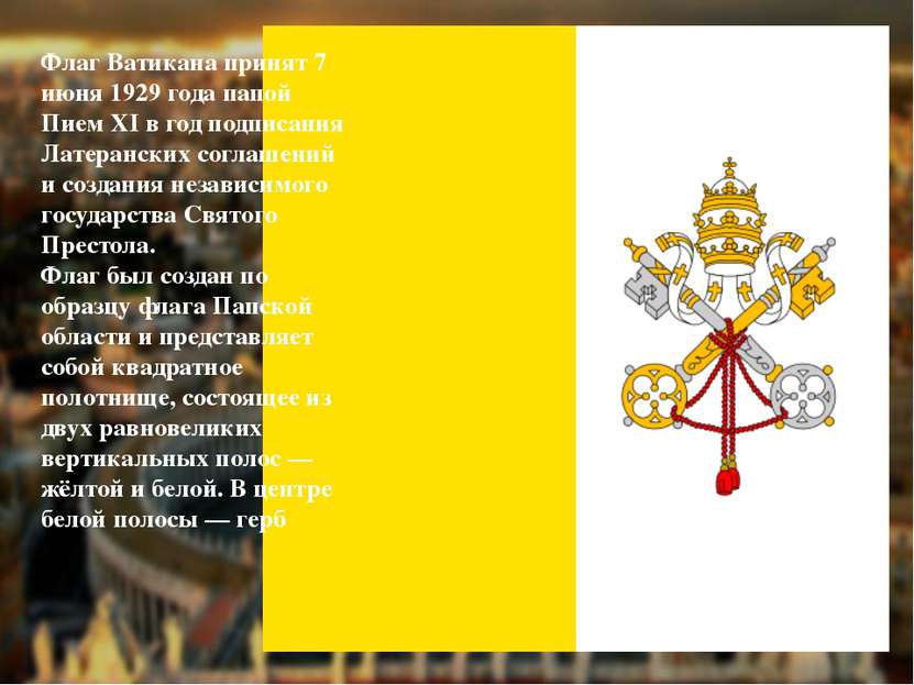 Флаг Ватикана принят 7 июня 1929 года папой Пием XI в год подписания Латеранс...