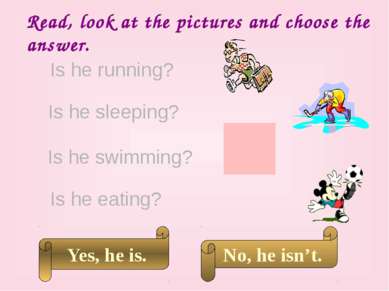 Read, look at the pictures and choose the answer. Is he running? Is he swimmi...