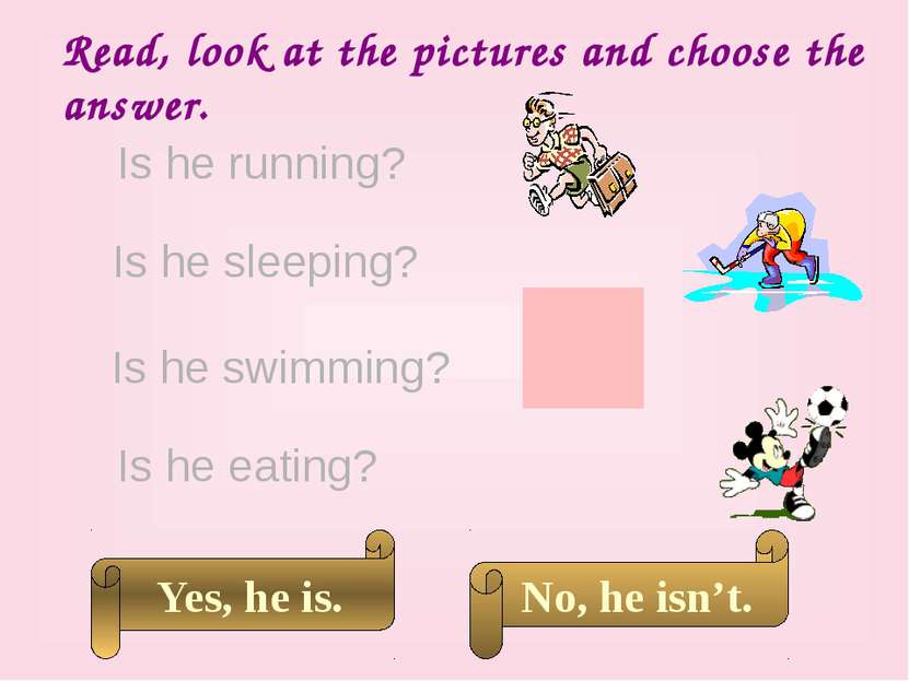 Read, look at the pictures and choose the answer. Is he running? Is he swimmi...