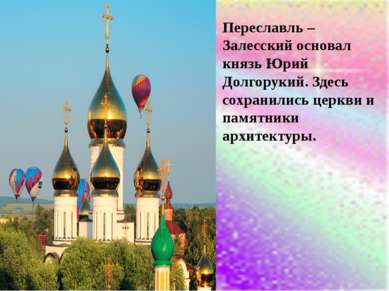Переславль – Залесский основал князь Юрий Долгорукий. Здесь сохранились церкв...