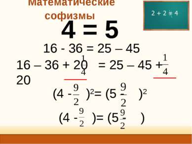 Математические софизмы 4 = 5 16 - 36 = 25 – 45 (4 - )2= (5 - )2 16 – 36 + 20 ...
