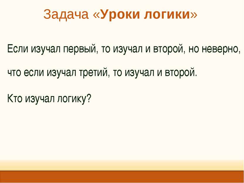 Задача «Уроки логики» Если изучал первый, то изучал и второй, но неверно, что...