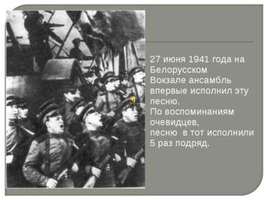 27 июня 1941 года на Белорусском Вокзале ансамбль впервые исполнил эту песню....