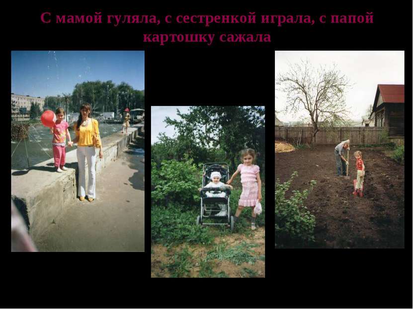 С мамой гуляла, с сестренкой играла, с папой картошку сажала Никишина Анна