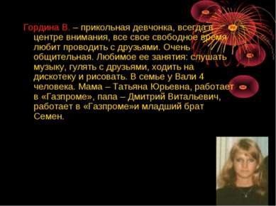 Гордина В. – прикольная девчонка, всегда в центре внимания, все свое свободно...