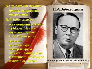 Н.А.Заболоцкий Цели и задачи работы: проанализировать творчество Н.А.Заболоцк...