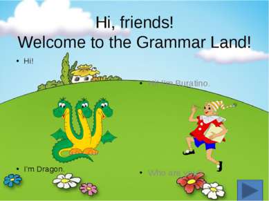 Hi, friends! Welcome to the Grammar Land! Hi! I’m Dragon. Hi! I’m Buratino. W...